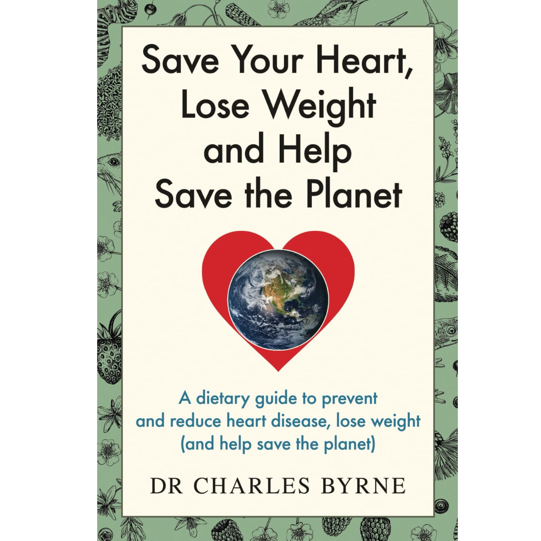 Save Your Heart, Lose Weight and Help Save the Planet: A dietary guide to prevent and reduce heart disease, lose weight (and help save the planet)